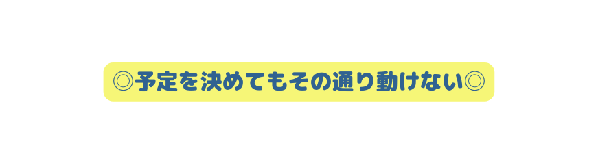 予定を決めてもその通り動けない